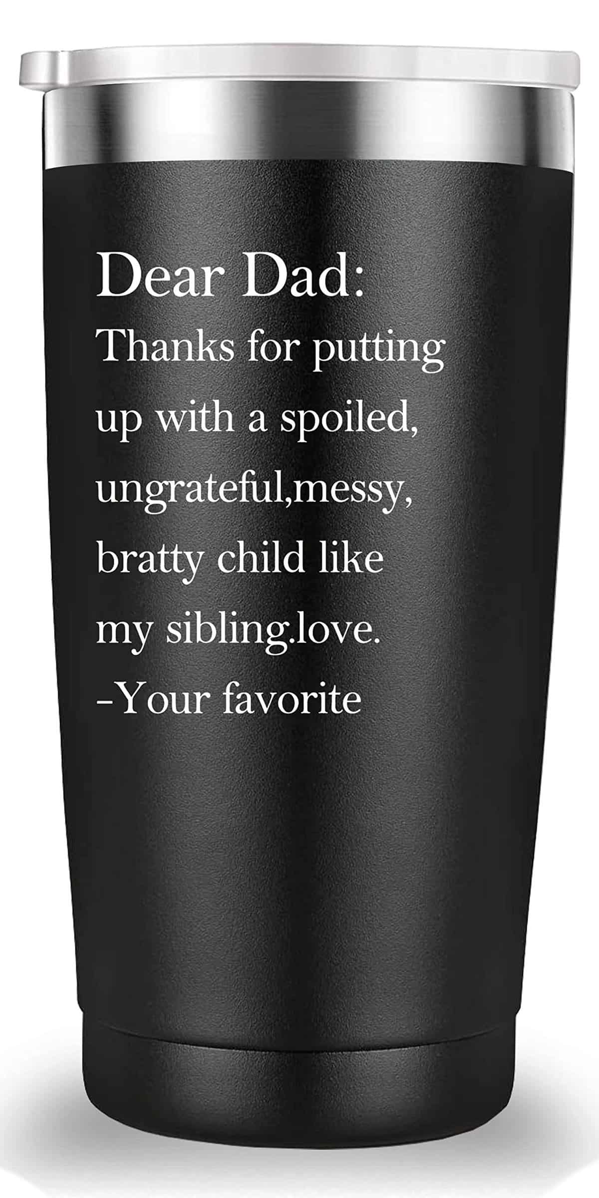 Dear Dad Thanks for Putting Up with a Spoiled Travel Mug Tumbler.Funny Father's Day Birthday Christmas Gifts for Men Papa New Dad Father Daddy from Son Daughter Wife.(20 oz Black)